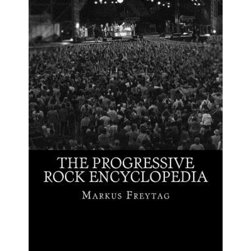 The Progressive Rock Encyclopedia Paperback, Createspace Independent Publishing Platform