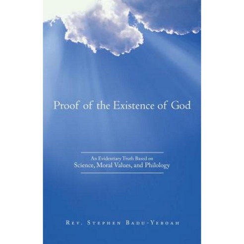 Proof of the Existence of God: An Evidentiary Truth Based on Science Moral Values and Philology Paperback, WestBow Press