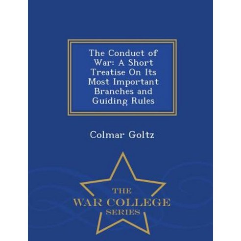 The Conduct of War: A Short Treatise on Its Most Important Branches and Guiding Rules - War College Series Paperback