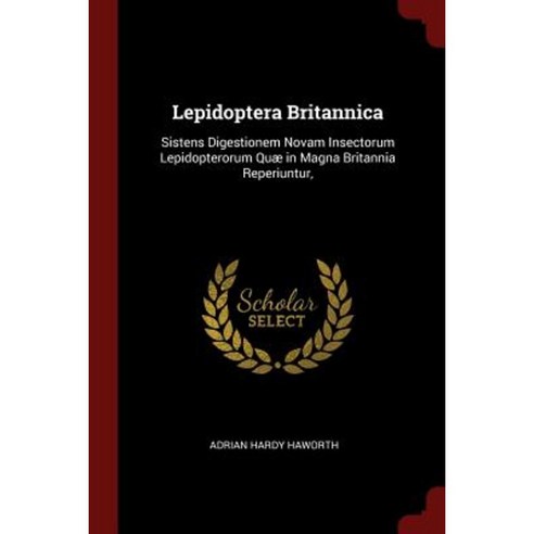 Lepidoptera Britannica: Sistens Digestionem Novam Insectorum Lepidopterorum Quae in Magna Britannia Reperiuntur Paperback, Andesite Press