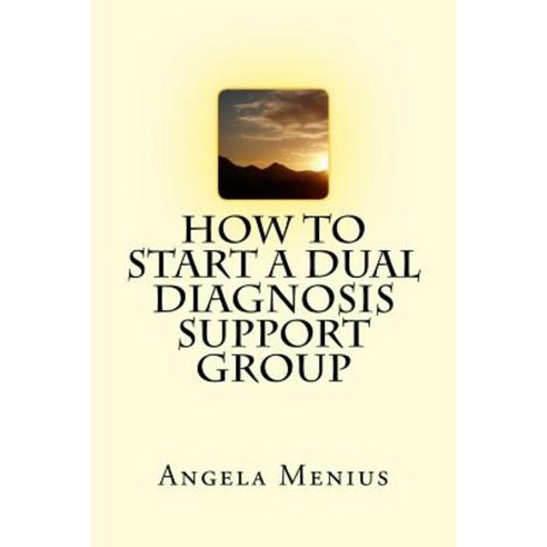How to Start a Dual Diagnosis Support Group Paperback, Createspace Independent Publishing Platform