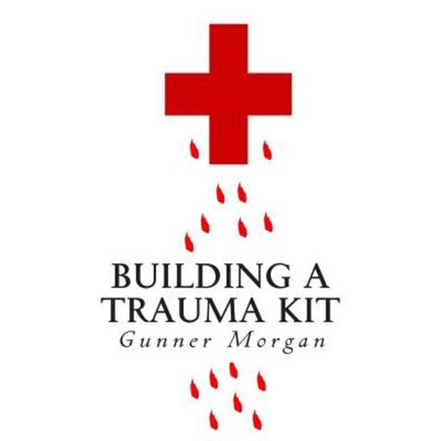 Building a Trauma Kit Paperback, Createspace Independent Publishing Platform
