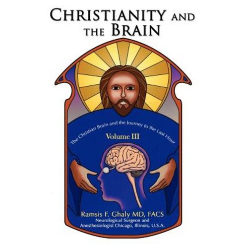 Christianity and the Brain: Volume III: The Christian Brain and the Journey to the Last Hour Paperback, iUniverse