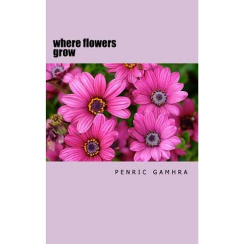 Where Flowers Grow Paperback, Createspace Independent Publishing Platform