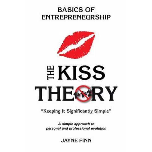 The Kiss Theory: Basics of Entrepreneurship Paperback, Createspace Independent Publishing Platform