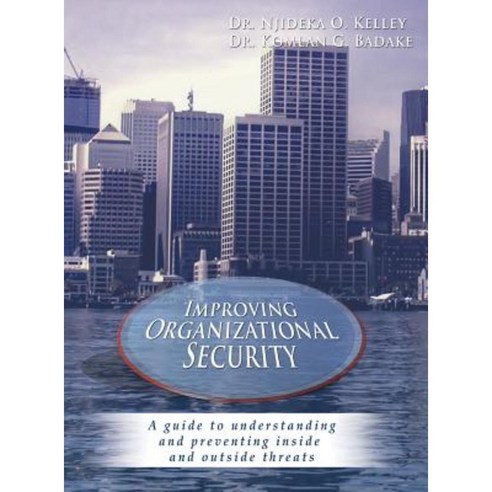 Improving Organizational Security: A Guide to Understanding and Preventing Inside and Outside Threats Hardcover, Dorrance Publishing Co.
