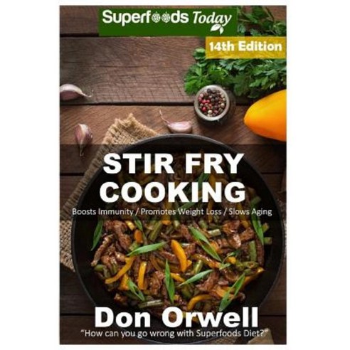 Stir Fry Cooking: Over 210 Quick & Easy Gluten Free Low Cholesterol Whole Foods Recipes Full Paperback, Createspace Independent Publishing Platform
