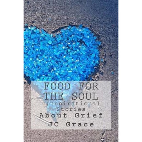 Food for the Soul- Inspirational Stories about Grief Paperback, Createspace Independent Publishing Platform