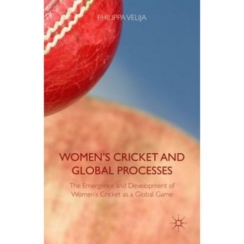 Women''s Cricket and Global Processes: The Emergence and Development of Women''s Cricket as a Global Game Hardcover, Palgrave MacMillan