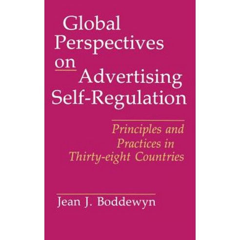 Global Perspectives on Advertising Self-Regulation: Principles and Practices in Thirty-Eight Countries Hardcover, Quorum Books
