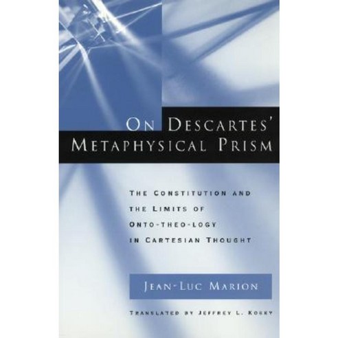 On Descartes'' Metaphysical Prism: The Constitution and the Limits of Onto-Theo-Logy in Cartesian Thought Paperback, University of Chicago Press