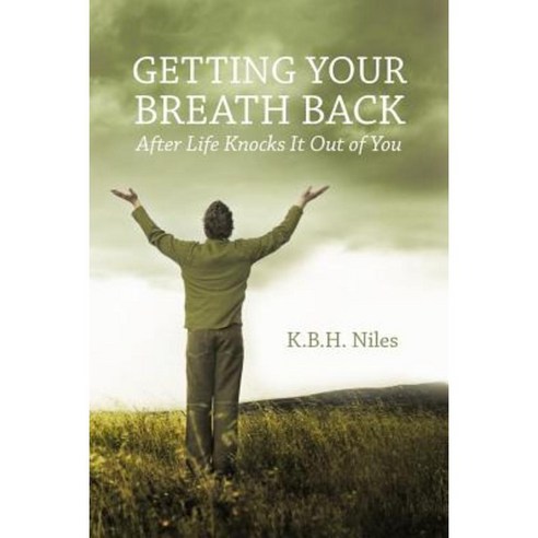 Getting Your Breath Back After Life Knocks It Out of You: A Transparent Journey of Seeking God Through Grief Paperback, WestBow Press