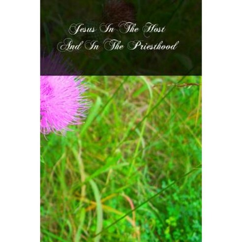Jesus in the Host and in the Priesthood Paperback, Createspace Independent Publishing Platform