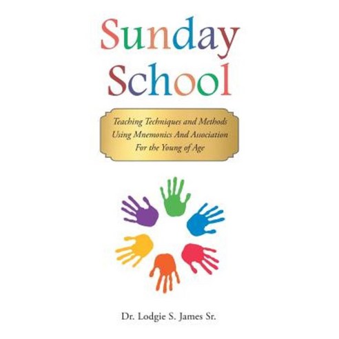 Sunday School: Teaching Techniques & Methods Using Mnemonics and Association for the Young of Age Hardcover, Christian Faith Publishing, Inc.