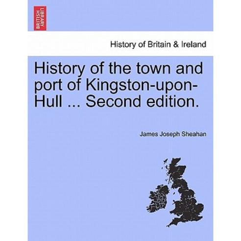 History of the Town and Port of Kingston-Upon-Hull ... Second Edition. Paperback, British Library, Historical Print Editions