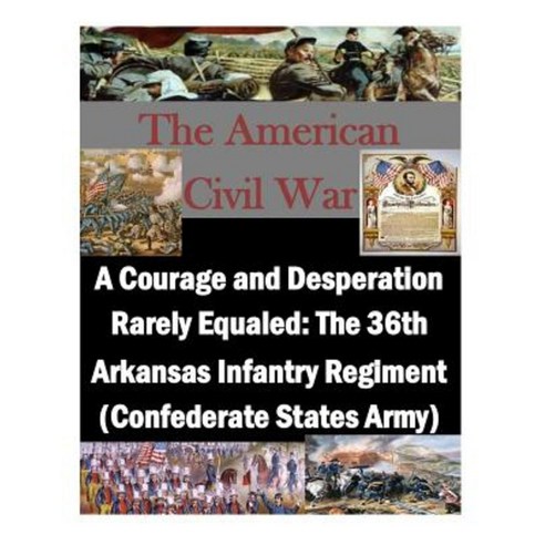 A Courage and Desperation Rarely Equaled: The 36th Arkansas Infantry Regiment (Confederate States Army) Paperback, Createspace