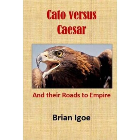 Cato Versus Caesar: And Their Roads to Empire Paperback, Createspace Independent Publishing Platform
