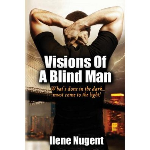 Visions of a Blind Man: What''s Done in the Dark...Must Come to the Light! Paperback, Createspace Independent Publishing Platform