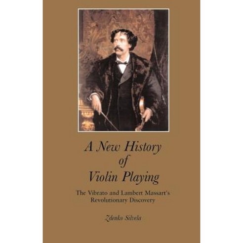 A New History of Violin Playing: The Vibrato and Lambert Massart''s Revolutionary Discovery Paperback, Universal Publishers