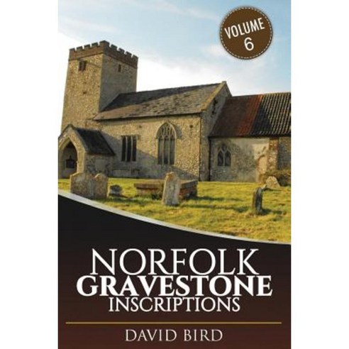 Norfolk Gravestone Inscriptions: Vol 6 Paperback, Createspace Independent Publishing Platform