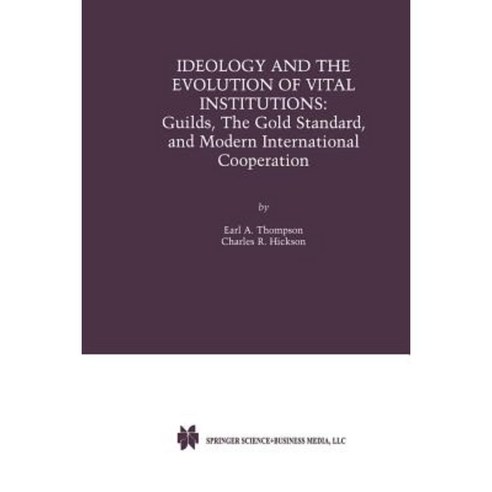 Ideology and the Evolution of Vital Institutions: Guilds the Gold Standard and Modern International Cooperation Paperback, Springer