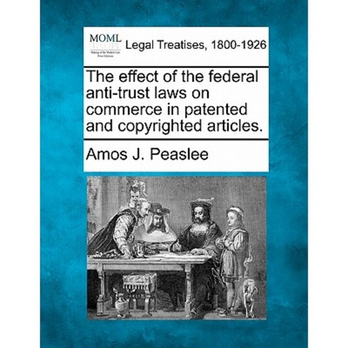 The Effect of the Federal Anti-Trust Laws on Commerce in Patented and Copyrighted Articles. Paperback, Gale Ecco, Making of Modern Law