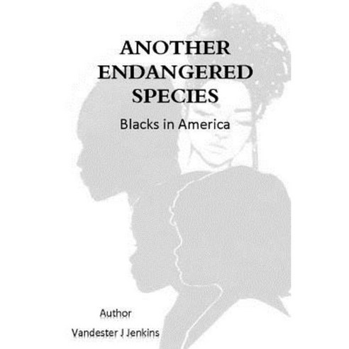 Another Endangered Species: Blacks in America Paperback, Createspace Independent Publishing Platform
