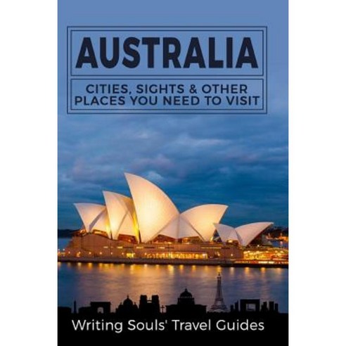 Australia: Cities Sights & Other Places You Need to Visit Paperback, Createspace Independent Publishing Platform