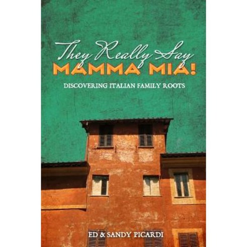 They Really Say Mamma MIA!: Discovering Italian Family Roots Paperback, Createspace Independent Publishing Platform
