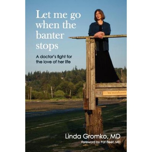 Let Me Go When the Banter Stops: A Doctor''s Fight for the Love of Her Life Paperback, Createspace Independent Publishing Platform