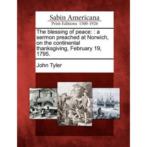 The Blessing of Peace: : A Sermon Preached at Norwich on the Continental Thanksgiving February 19 1795. Paperback, Gale Ecco, Sabin Americana