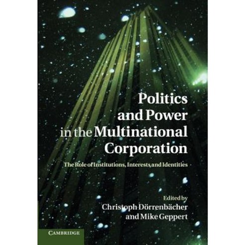 Politics and Power in the Multinational Corporation:"The Role of Institutions Interests and Id..., Cambridge University Press