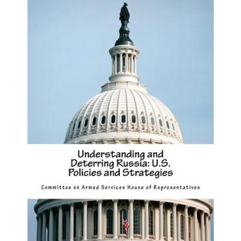 Understanding and Deterring Russia: U.S. Policies and Strategies Paperback, Createspace Independent Publishing Platform