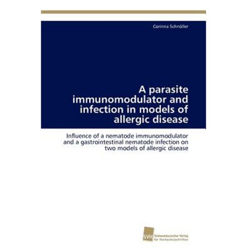 A Parasite Immunomodulator and Infection in Models of Allergic Disease Paperback, Sudwestdeutscher Verlag Fur Hochschulschrifte