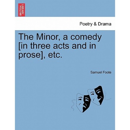 The Minor a Comedy [In Three Acts and in Prose] Etc. Paperback, British Library, Historical Print Editions