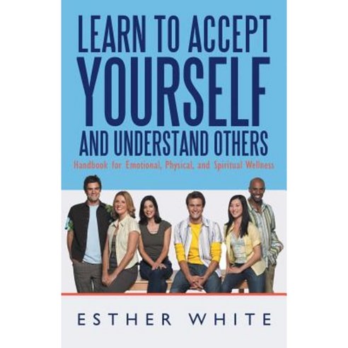 Learn to Accept Yourself and Understand Others: Handbook for Emotional Physical and Spiritual Wellness Paperback, iUniverse