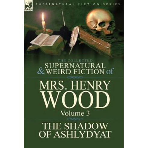 The Collected Supernatural and Weird Fiction of Mrs Henry Wood: Volume 3-''The Shadow of Ashlydyat'' Hardcover, Leonaur Ltd