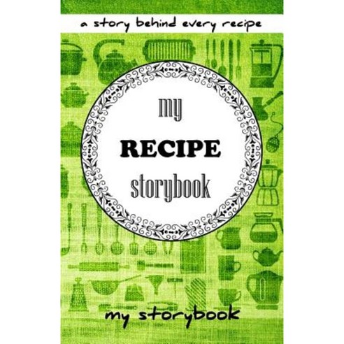 My Recipe Storybook: A Story Behind Every Recipe Paperback, Createspace Independent Publishing Platform