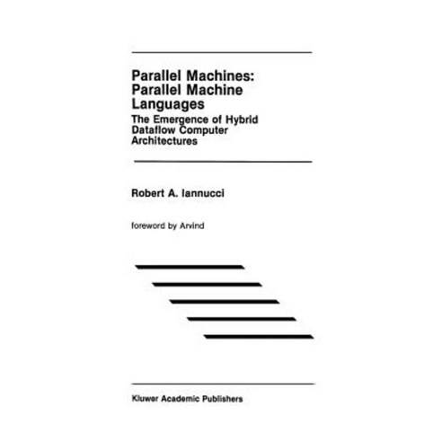 Parallel Machines: Parallel Machine Languages: The Emergence of Hybrid Dataflow Computer Architectures Paperback, Springer