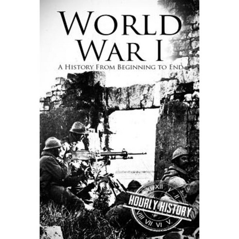 World War I: A History from Beginning to End Paperback, Createspace Independent Publishing Platform