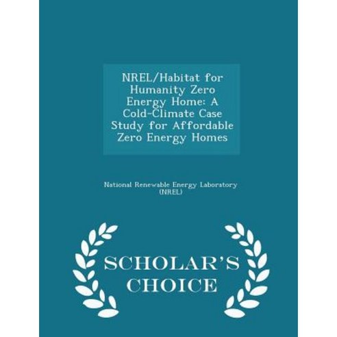 Nrel/Habitat for Humanity Zero Energy Home: A Cold-Climate Case Study for Affordable Zero Energy Homes - Scholar''s Choice Edition Paperback