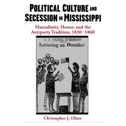 Political Culture and Secession in Mississippi: Masculinity Honor and the Antiparty Tradition 1830-1860 Hardcover, Oxford University Press, USA