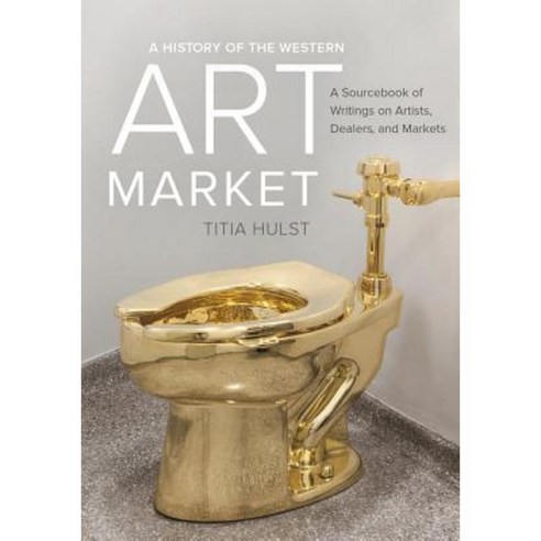 A History of the Western Art Market: A Sourcebook of Writings on Artists Dealers and Markets Paperback, University of California Press