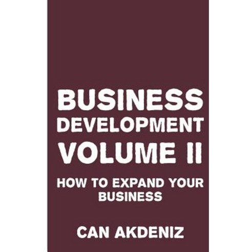 Business Development Volume II: How to Expand Your Business Paperback, Createspace Independent Publishing Platform