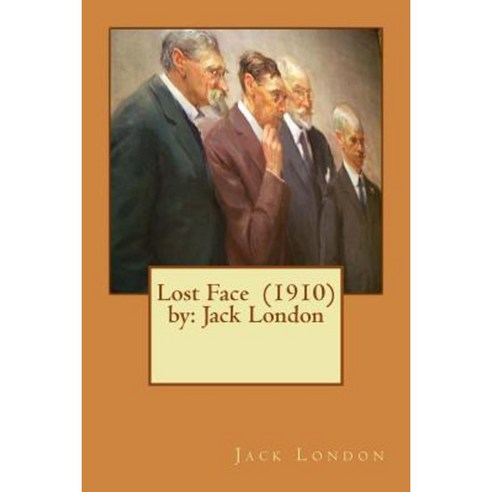 Lost Face (1910) by: Jack London Paperback, Createspace Independent Publishing Platform