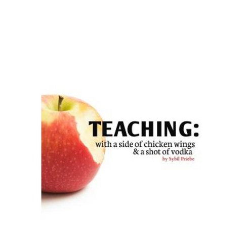 Teaching: With a Side of Chicken Wings and a Shot of Vodka Paperback, Createspace Independent Publishing Platform