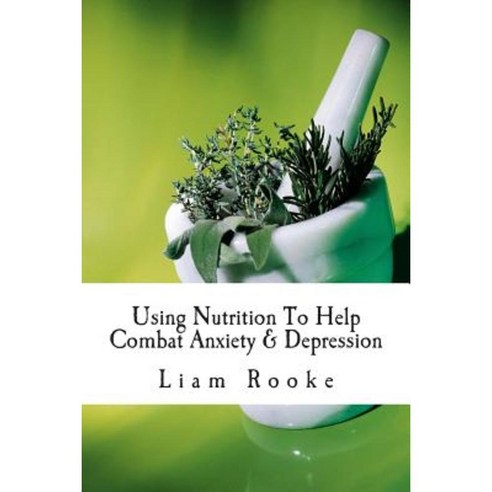 Using Nutrition to Help Combat Anxiety & Depression Paperback, Createspace Independent Publishing Platform