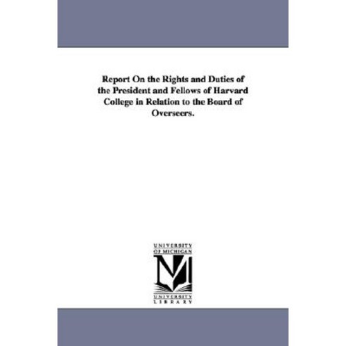 Report on the Rights and Duties of the President and Fellows of Harvard College Paperback, University of Michigan Library
