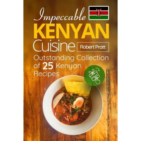 Impeccable Kenyan Cuisine: Outstanding Collection of 25 Kenyan Recipes: Full Color Paperback, Createspace Independent Publishing Platform