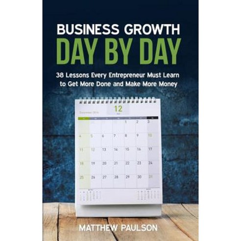 Business Growth Day by Day: 38 Lessons Every Entrepreneur Must Learn to Get More Done and Make More Money Paperback, American Consumer News, LLC.